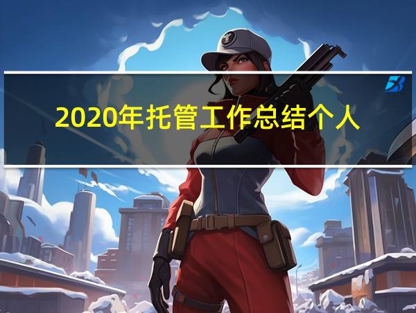 2020年托管工作总结个人的相关图片