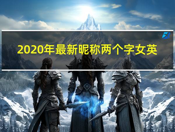 2020年最新昵称两个字女英文的相关图片