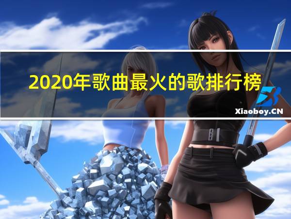 2020年歌曲最火的歌排行榜前十名是什么的相关图片