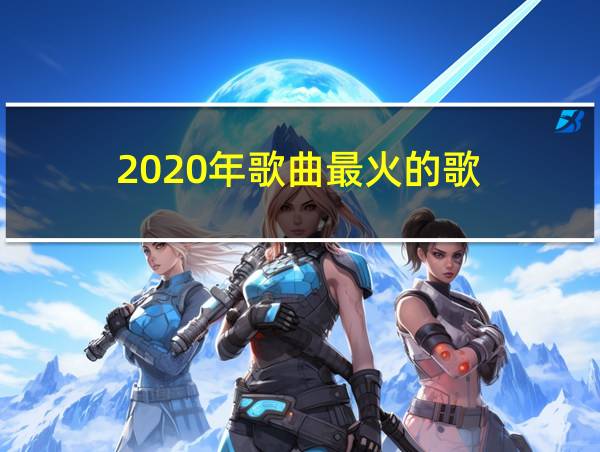 2020年歌曲最火的歌的相关图片