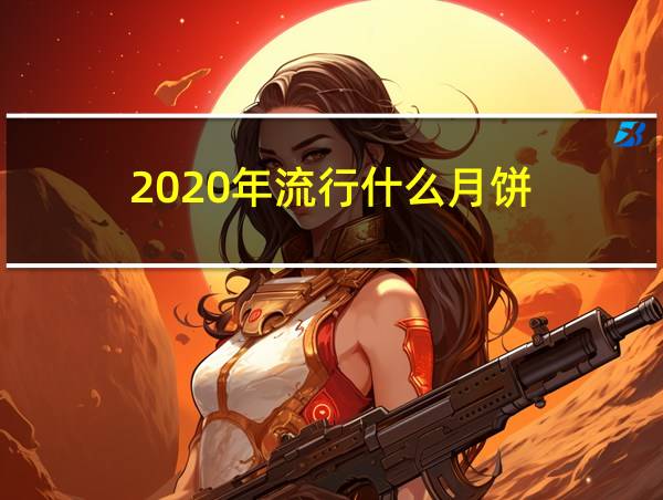 2020年流行什么月饼的相关图片