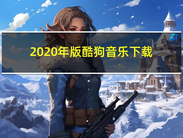 2020年版酷狗音乐下载的相关图片