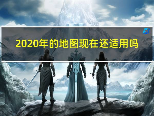 2020年的地图现在还适用吗的相关图片