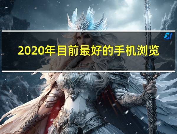 2020年目前最好的手机浏览器的相关图片