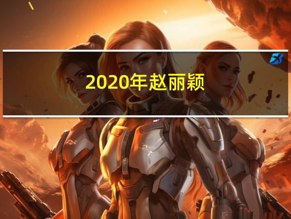 2020年赵丽颖的相关图片