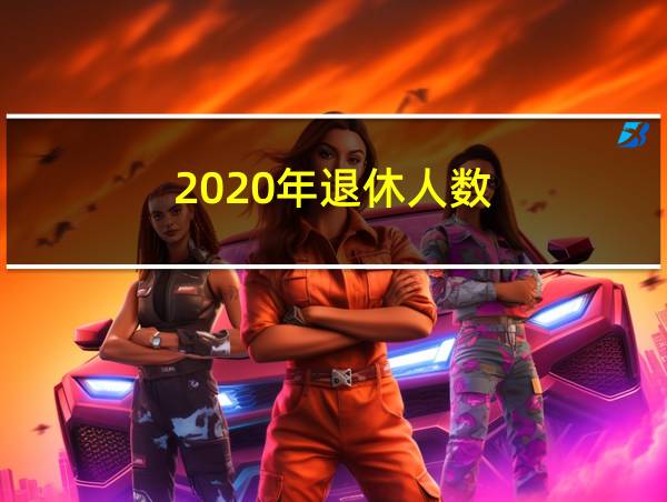 2020年退休人数的相关图片