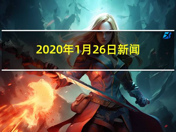 2020年1月26日新闻的相关图片