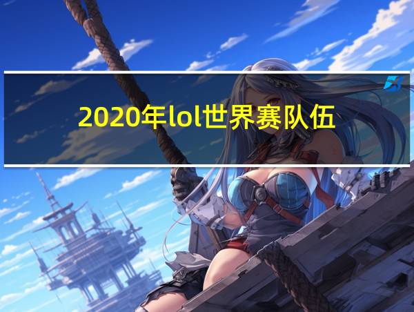 2020年lol世界赛队伍的相关图片