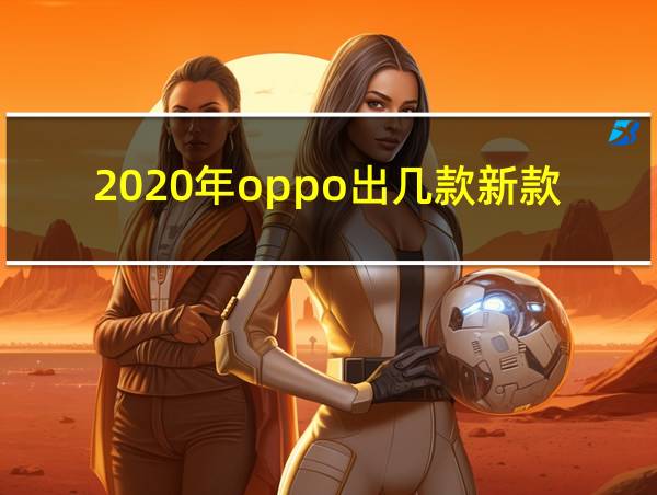 2020年oppo出几款新款的相关图片