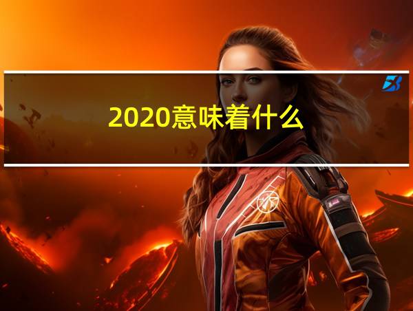 2020意味着什么?的相关图片