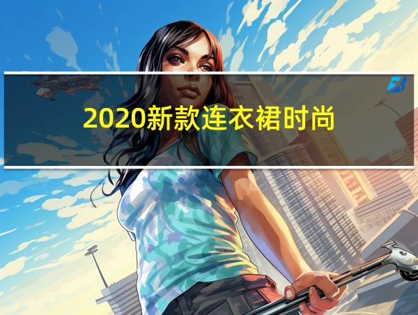 2020新款连衣裙时尚的相关图片