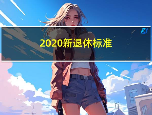 2020新退休标准的相关图片