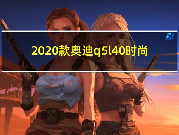 2020款奥迪q5l40时尚型配置的相关图片