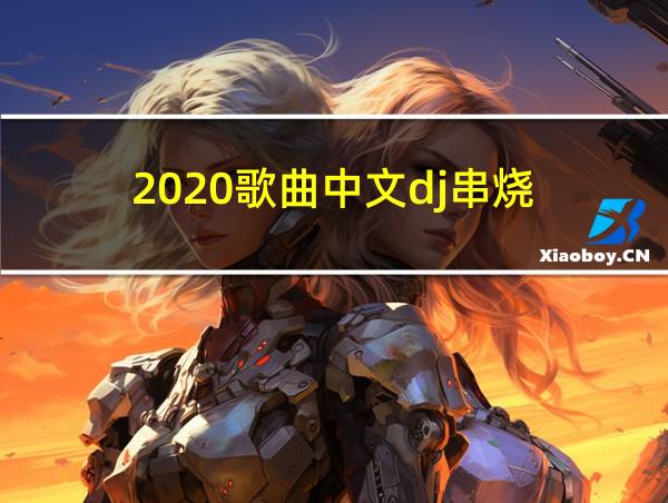 2020歌曲中文dj串烧的相关图片