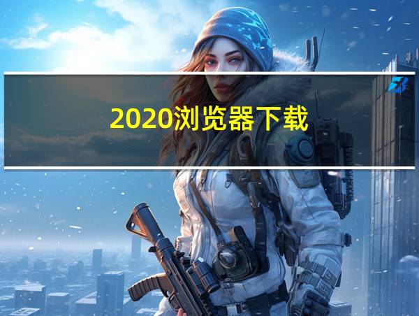 2020浏览器下载的相关图片