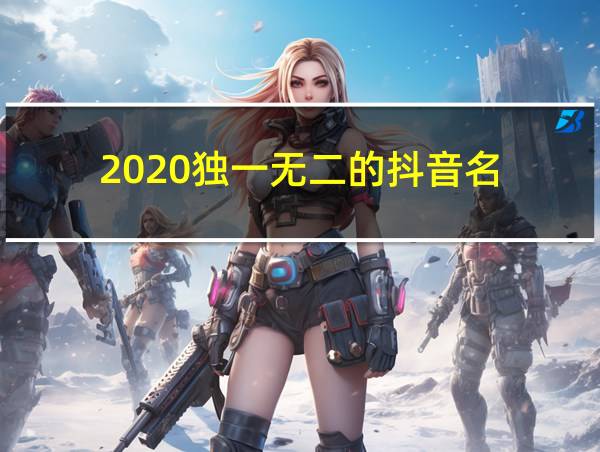 2020独一无二的抖音名的相关图片