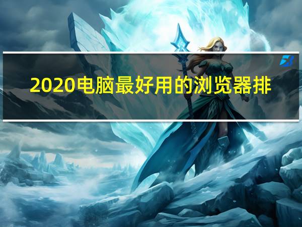 2020电脑最好用的浏览器排行榜的相关图片