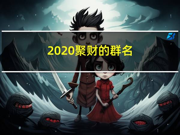 2020聚财的群名的相关图片