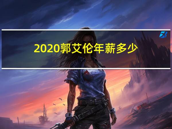 2020郭艾伦年薪多少的相关图片