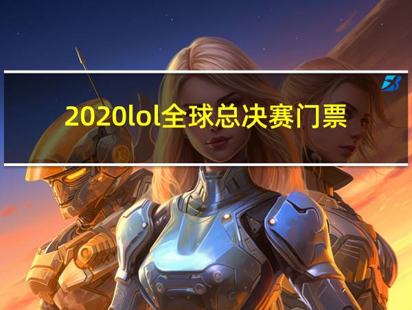 2020lol全球总决赛门票的相关图片