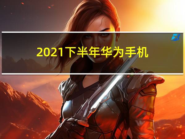 2021下半年华为手机的相关图片