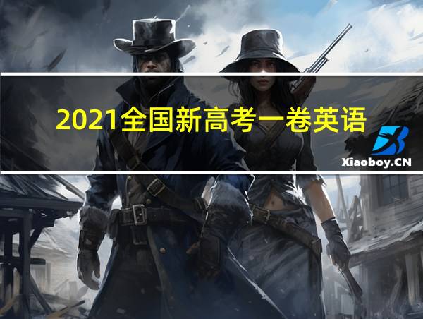 2021全国新高考一卷英语的相关图片