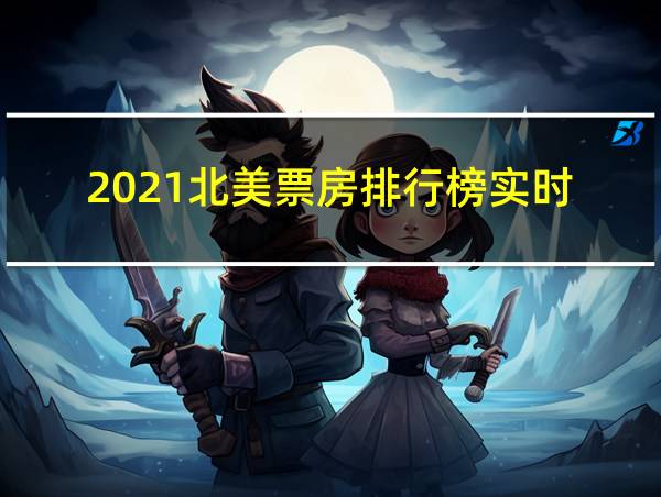 2021北美票房排行榜实时的相关图片