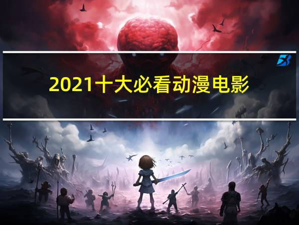 2021十大必看动漫电影的相关图片