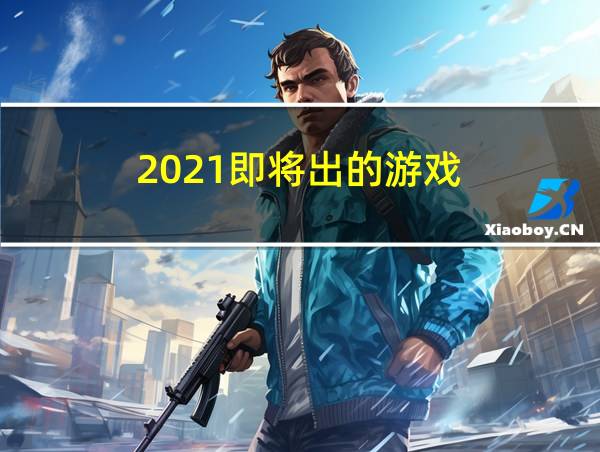 2021即将出的游戏的相关图片