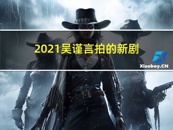 2021吴谨言拍的新剧的相关图片