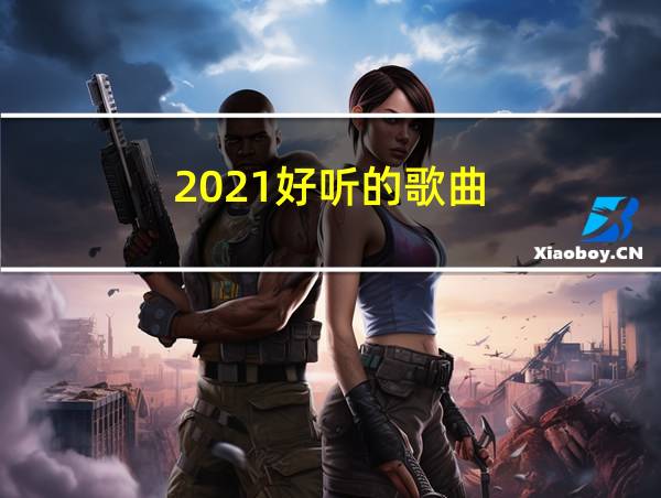 2021好听的歌曲的相关图片