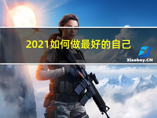 2021如何做最好的自己的相关图片