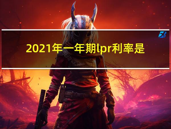 2021年一年期lpr利率是多少的相关图片