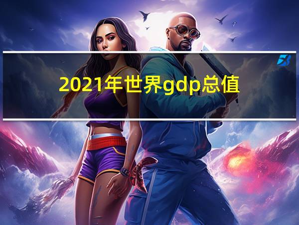 2021年世界gdp总值的相关图片