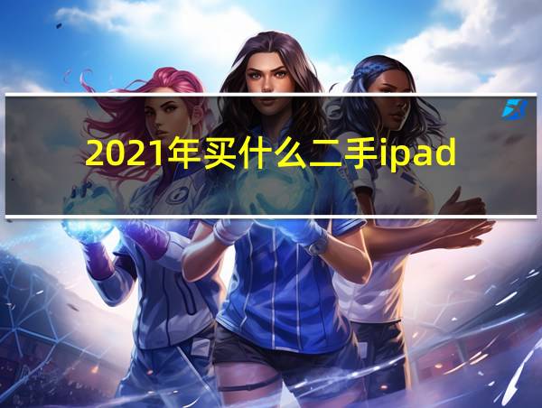 2021年买什么二手ipad性价比最好的相关图片