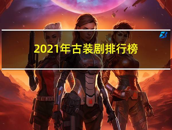 2021年古装剧排行榜的相关图片