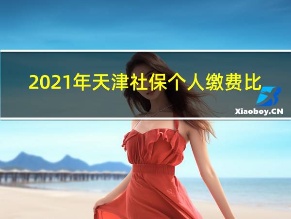 2021年天津社保个人缴费比例的相关图片