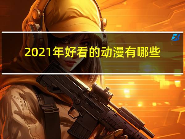 2021年好看的动漫有哪些?的相关图片