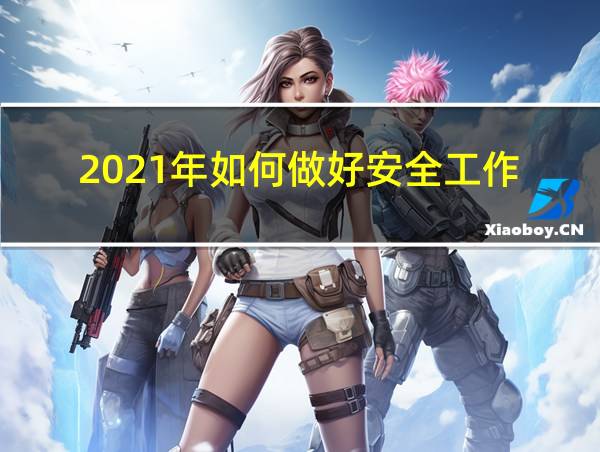 2021年如何做好安全工作的相关图片