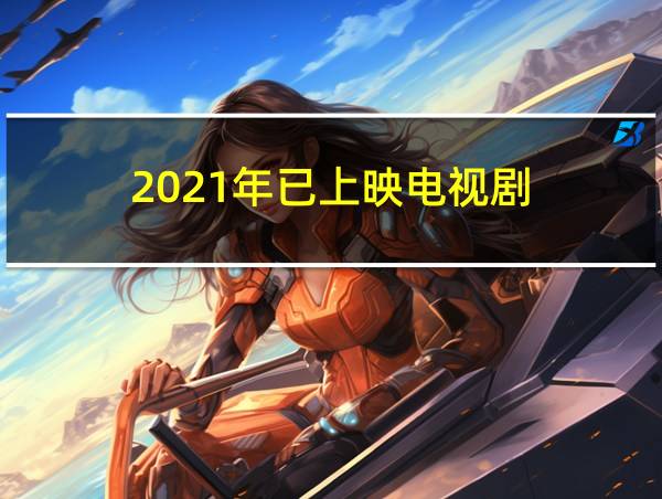 2021年已上映电视剧的相关图片