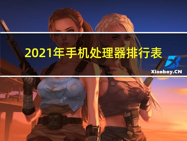 2021年手机处理器排行表的相关图片