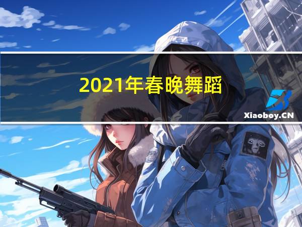 2021年春晚舞蹈的相关图片