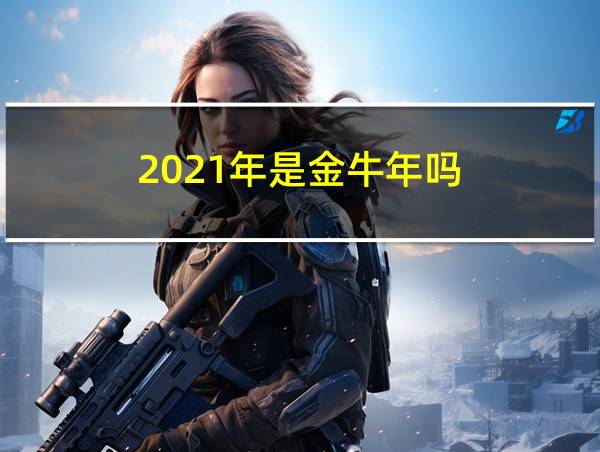 2021年是金牛年吗的相关图片