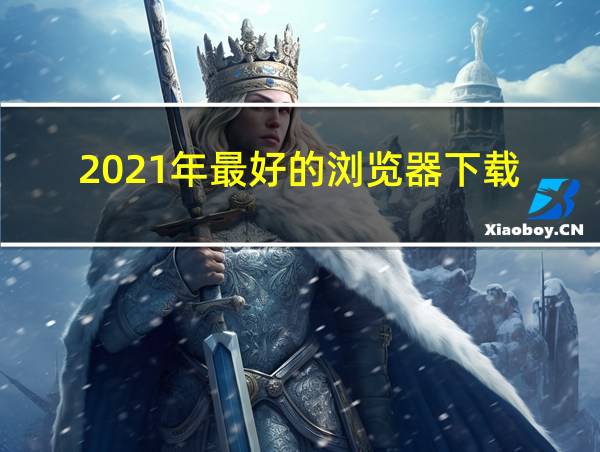 2021年最好的浏览器下载的相关图片