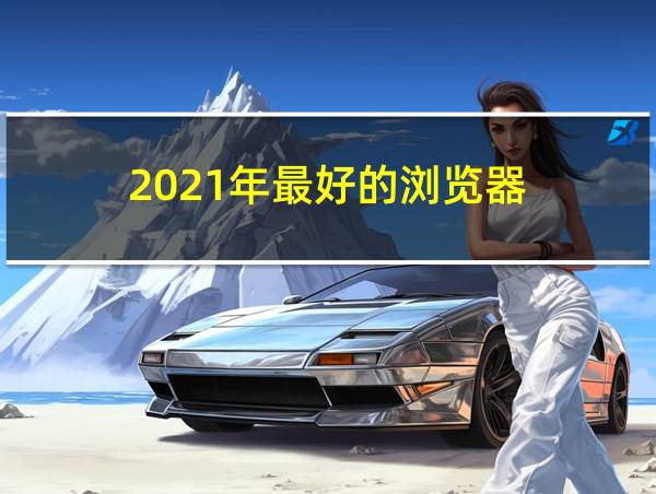 2021年最好的浏览器的相关图片