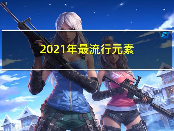 2021年最流行元素的相关图片