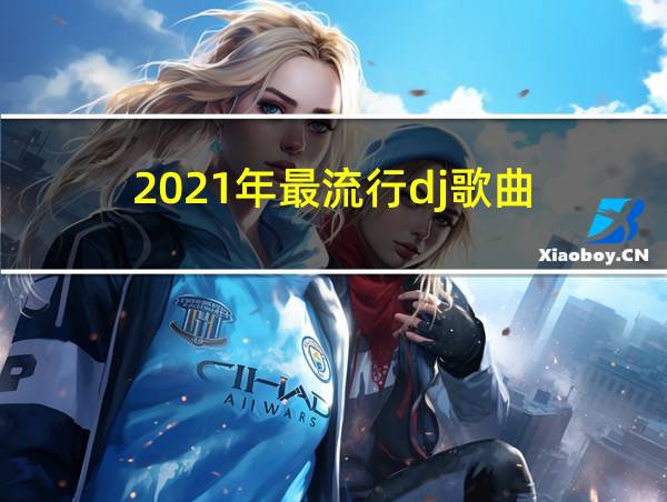 2021年最流行dj歌曲的相关图片