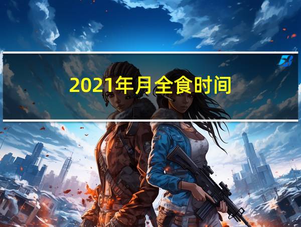 2021年月全食时间的相关图片