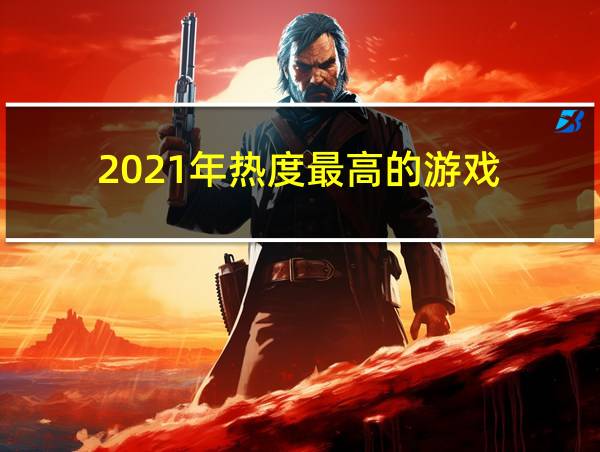 2021年热度最高的游戏的相关图片