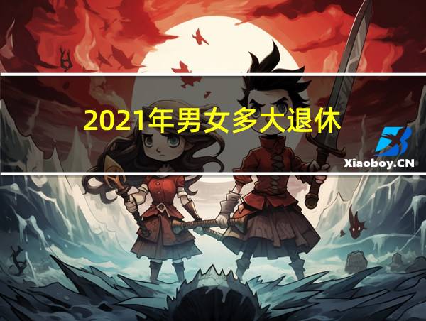 2021年男女多大退休的相关图片